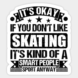 It's Okay If You Don't Like Skating It's Kind Of A Smart People Sports Anyway Skating Lover Sticker